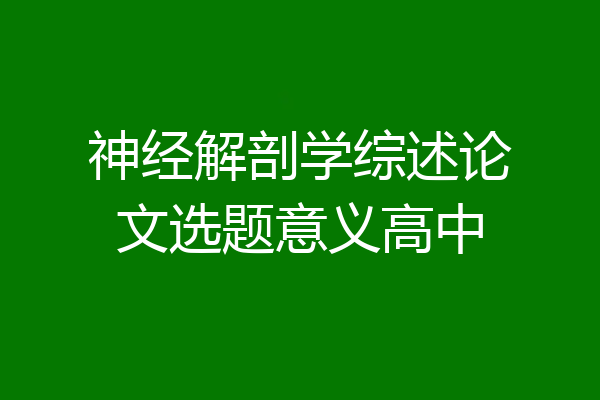 神经解剖学综述论文选题意义高中