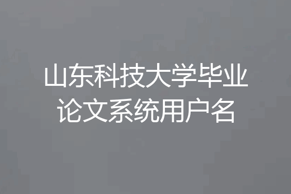 山东科技大学毕业论文系统用户名