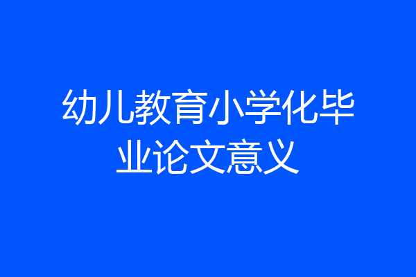 幼儿教育小学化毕业论文意义