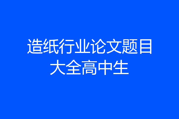 造纸行业论文题目大全高中生