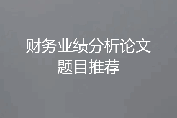 财务业绩分析论文题目推荐