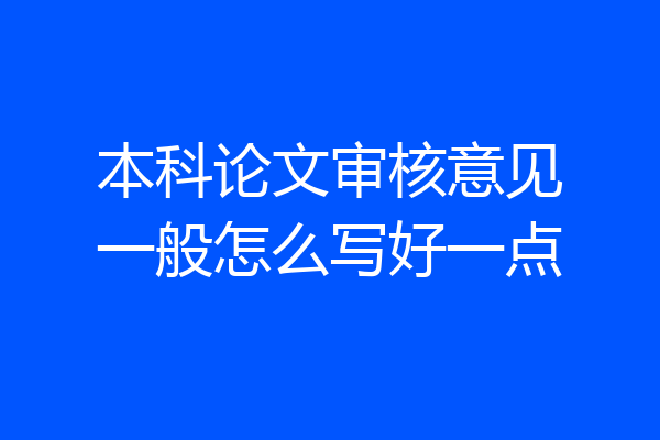 本科论文审核意见一般怎么写好一点