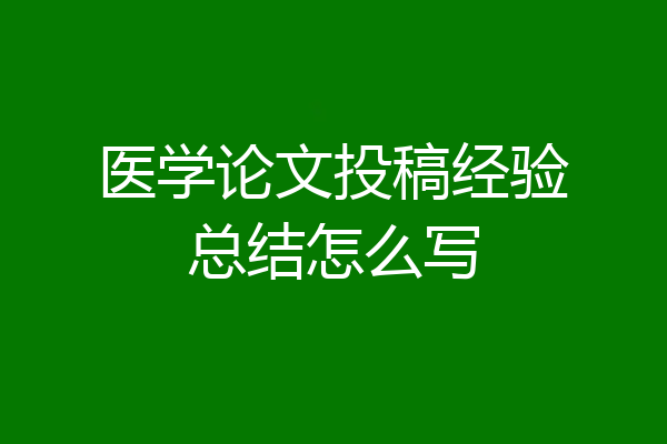 医学论文投稿经验总结怎么写