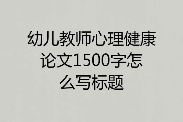 幼儿教师心理健康论文1500字怎么写标题