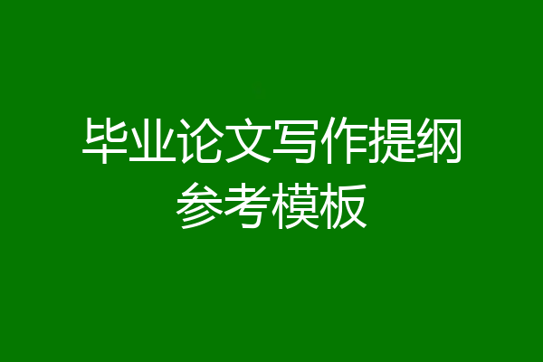 毕业论文写作提纲参考模板