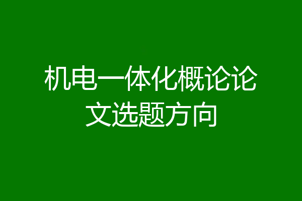 机电一体化概论论文选题方向