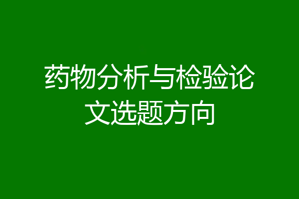药物分析与检验论文选题方向
