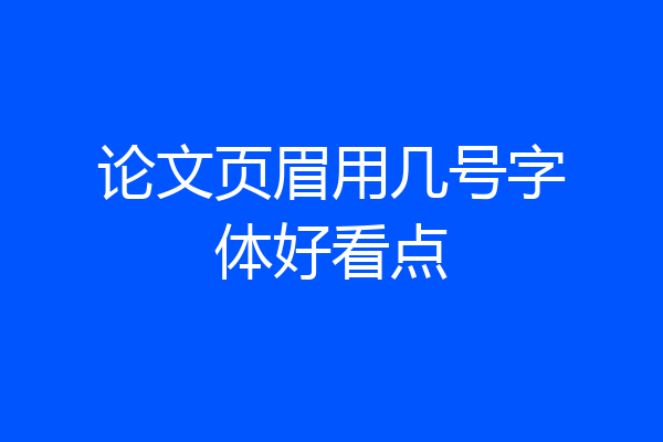 论文页眉用几号字体好看点