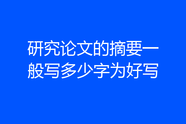 研究论文的摘要一般写多少字为好写