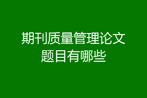 期刊质量管理论文题目有哪些