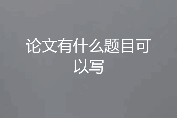 论文有什么题目可以写