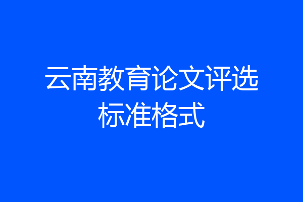 云南教育论文评选标准格式