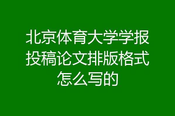 北京体育大学学报投稿论文排版格式怎么写的