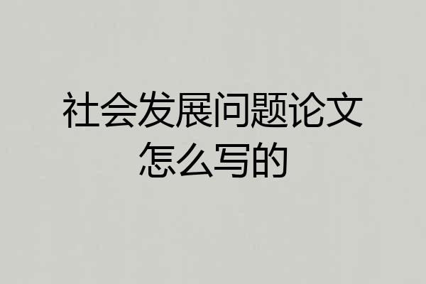 社会发展问题论文怎么写的