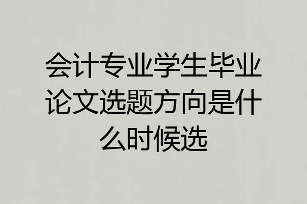 会计专业学生毕业论文选题方向是什么时候选