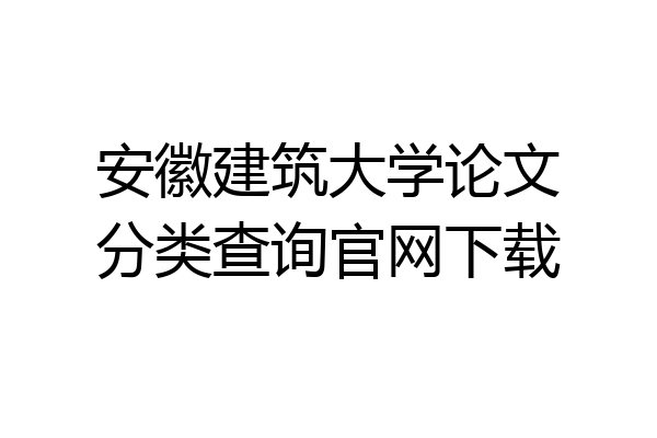 安徽建筑大学论文分类查询官网下载
