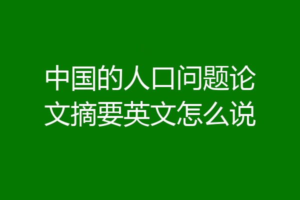 中国的人口问题论文摘要英文怎么说