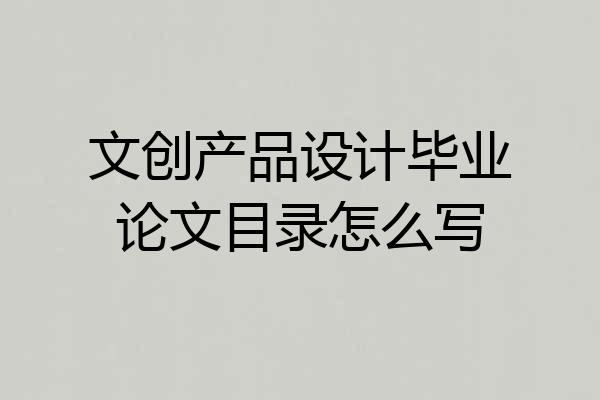 文创产品设计毕业论文目录怎么写