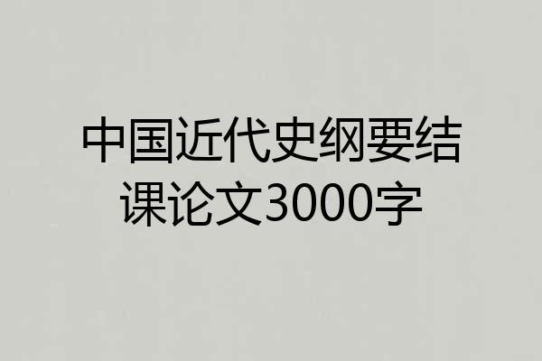 中国近代史纲要结课论文3000字