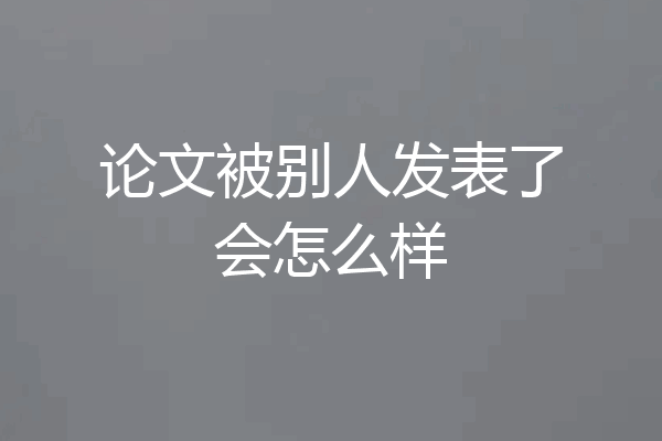 论文被别人发表了会怎么样