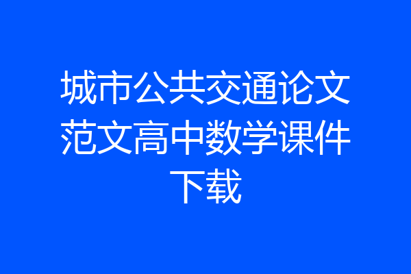 城市公共交通论文范文高中数学课件下载
