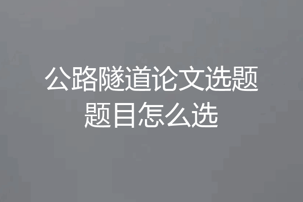公路隧道论文选题题目怎么选