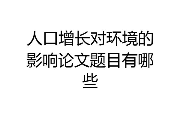 人口增长对环境的影响论文题目有哪些