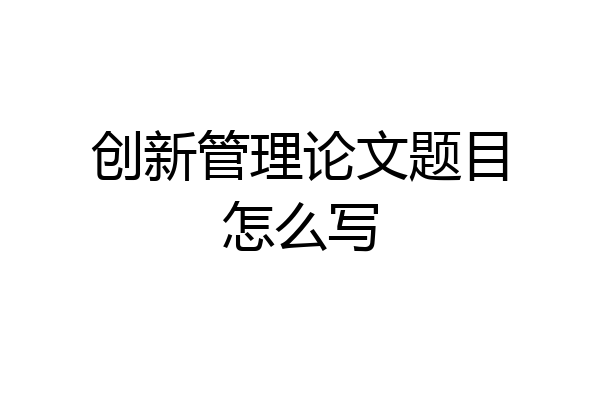 创新管理论文题目怎么写