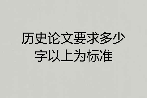 历史论文要求多少字以上为标准