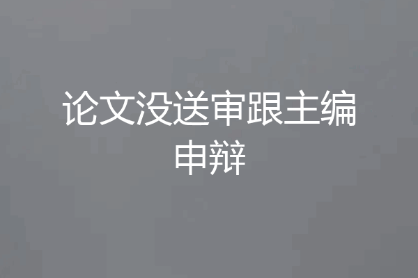 论文没送审跟主编申辩