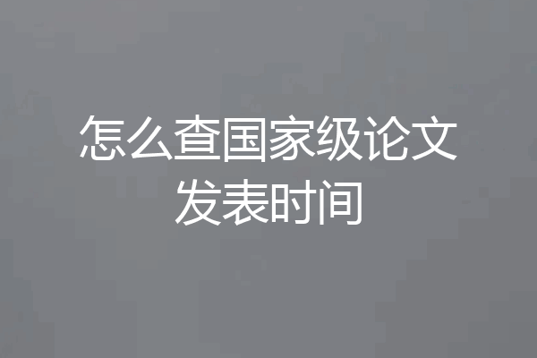 怎么查国家级论文发表时间