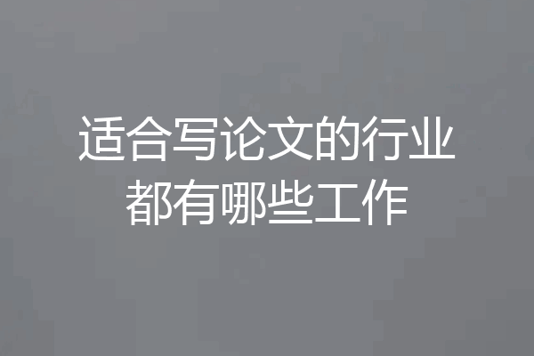 适合写论文的行业都有哪些工作