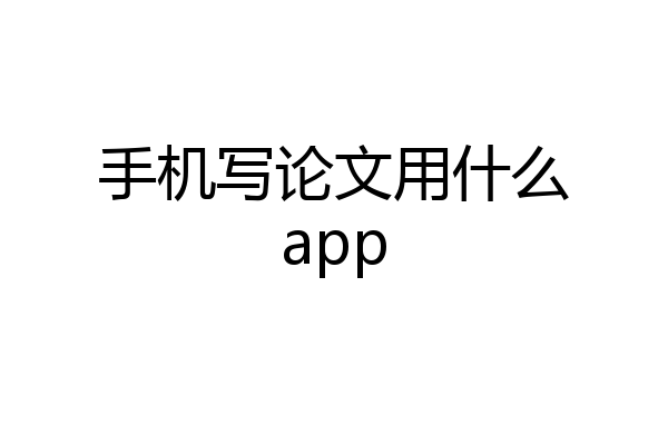 手机写论文用什么app