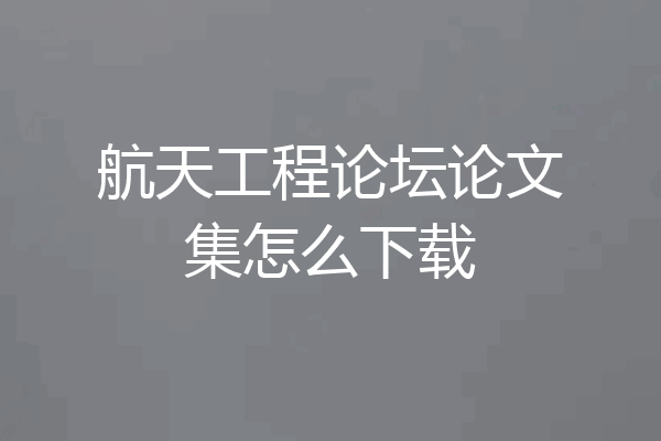 航天工程论坛论文集怎么下载