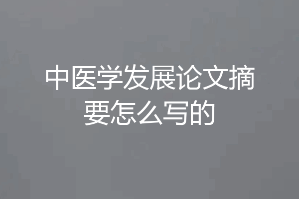 中医学发展论文摘要怎么写的