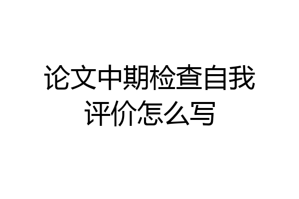 论文中期检查自我评价怎么写