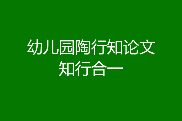 幼儿园陶行知论文知行合一