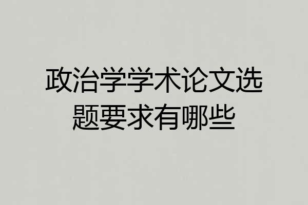 政治学学术论文选题要求有哪些