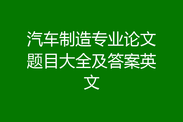 汽车制造专业论文题目大全及答案英文