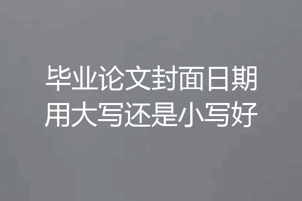 毕业论文封面日期用大写还是小写好