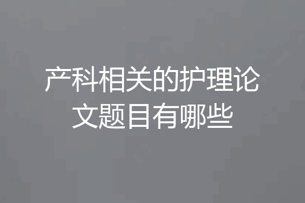 产科相关的护理论文题目有哪些