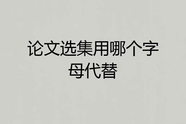 论文选集用哪个字母代替