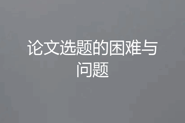 论文选题的困难与问题