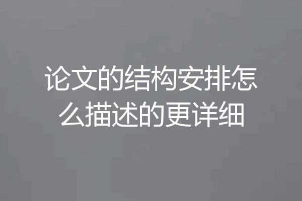 论文的结构安排怎么描述的更详细