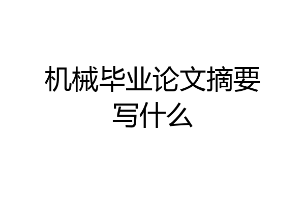 机械毕业论文摘要写什么