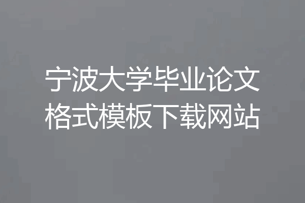 宁波大学毕业论文格式模板下载网站