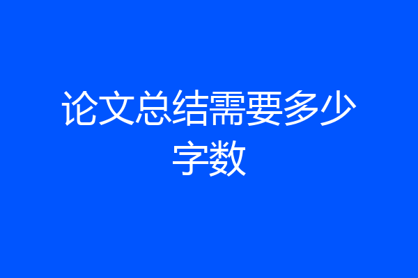 论文总结需要多少字数