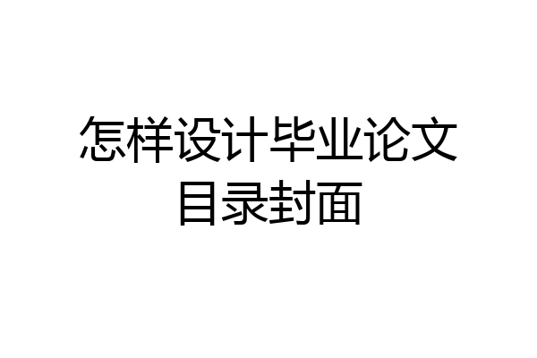 怎样设计毕业论文目录封面