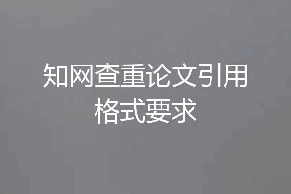 知网查重论文引用格式要求