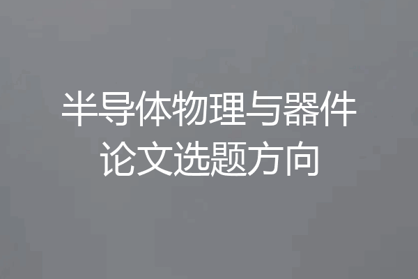 半导体物理与器件论文选题方向